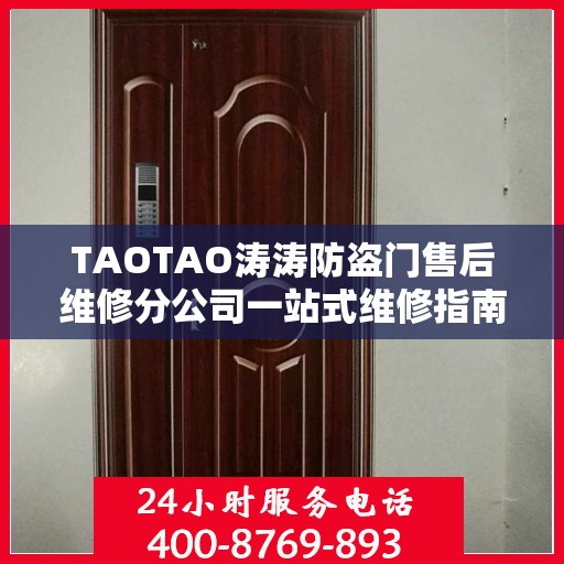 TAOTAO涛涛防盗门售后维修分公司一站式维修指南与攻略