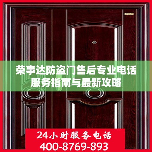 荣事达防盗门售后专业电话服务指南与最新攻略