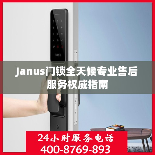 Janus门锁全天候专业售后服务权威指南