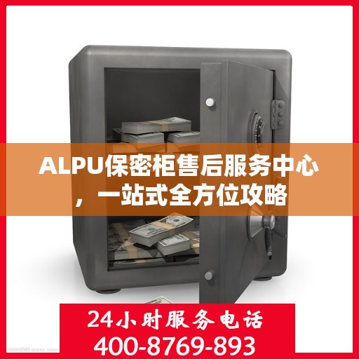 ALPU保密柜售后服务中心，一站式全方位攻略