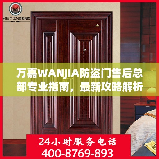 万嘉WANJIA防盗门售后总部专业指南，最新攻略解析