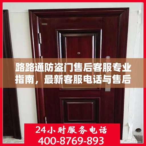 路路通防盗门售后客服专业指南，最新客服电话与售后攻略