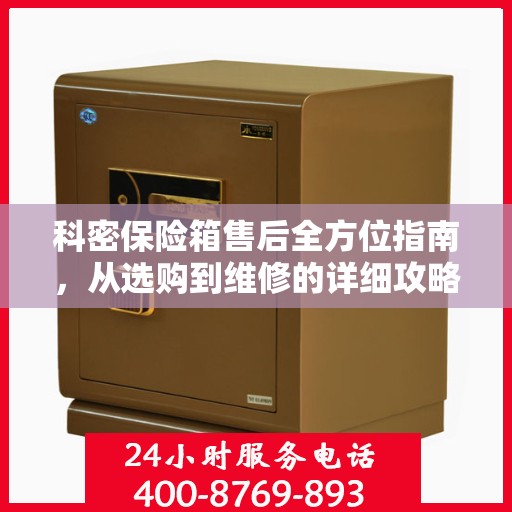 科密保险箱售后全方位指南，从选购到维修的详细攻略