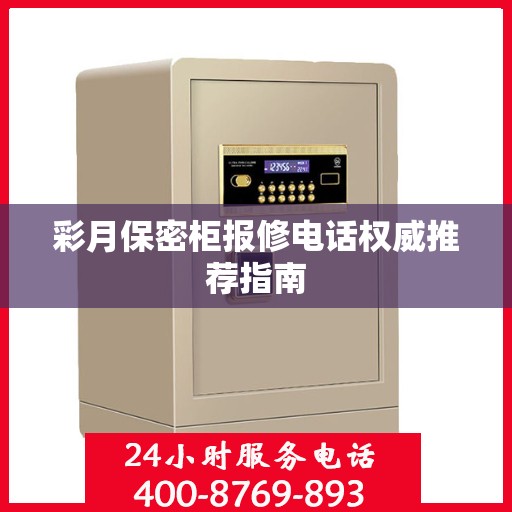 彩月保密柜报修电话权威推荐指南