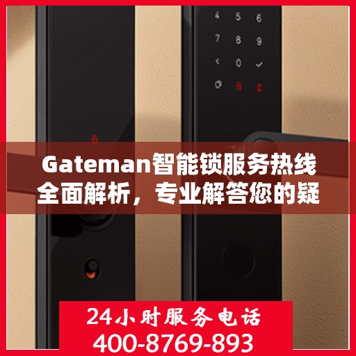 Gateman智能锁服务热线全面解析，专业解答您的疑问