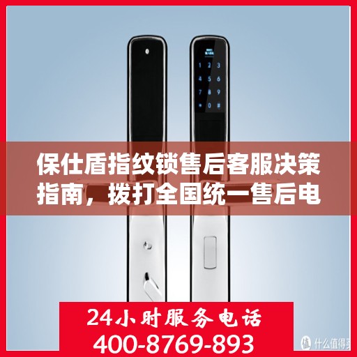 保仕盾指纹锁售后客服决策指南，拨打全国统一售后电话400指南