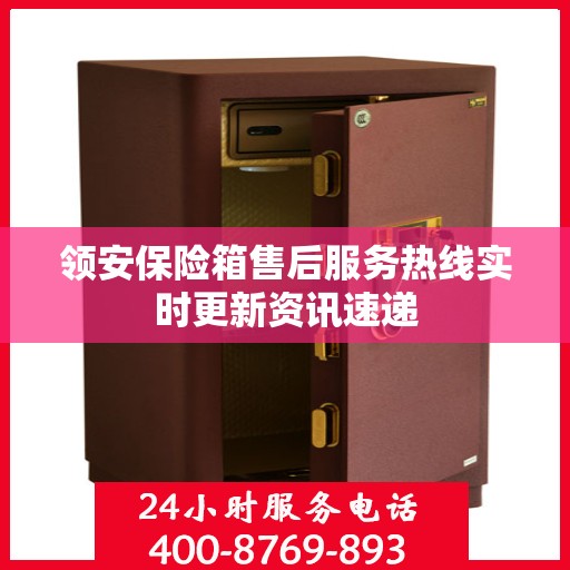 领安保险箱售后服务热线实时更新资讯速递