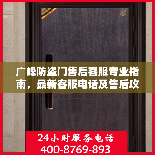 广峰防盗门售后客服专业指南，最新客服电话及售后攻略