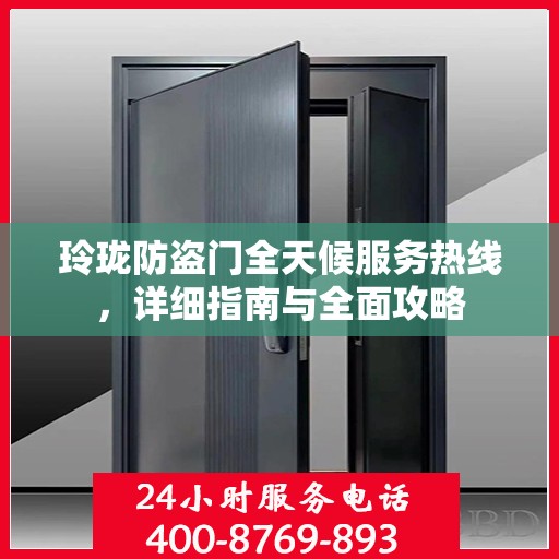 玲珑防盗门全天候服务热线，详细指南与全面攻略
