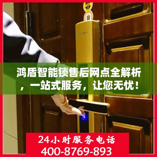 鸿盾智能锁售后网点全解析，一站式服务，让您无忧！