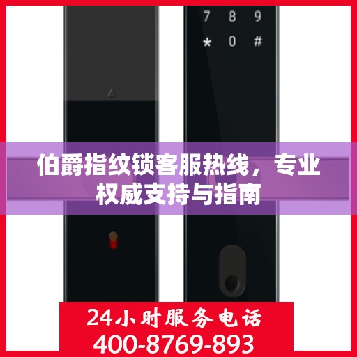 伯爵指纹锁客服热线，专业权威支持与指南