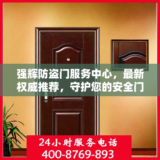 强辉防盗门服务中心，最新权威推荐，守护您的安全门户之选