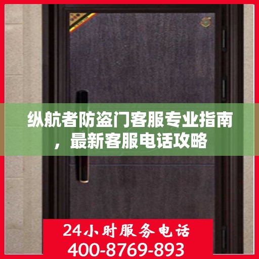 纵航者防盗门客服专业指南，最新客服电话攻略