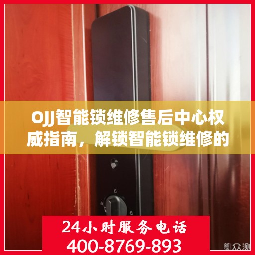 OJJ智能锁维修售后中心权威指南，解锁智能锁维修的全方位解读