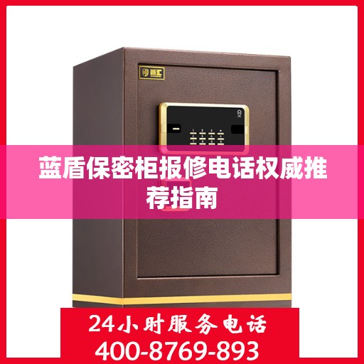蓝盾保密柜报修电话权威推荐指南