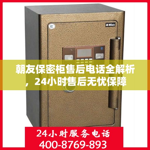 朝友保密柜售后电话全解析，24小时售后无忧保障