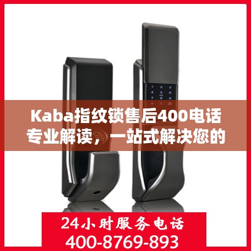 Kaba指纹锁售后400电话专业解读，一站式解决您的疑问与困扰