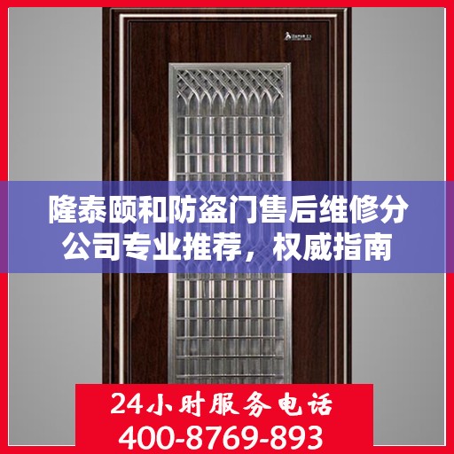 隆泰颐和防盗门售后维修分公司专业推荐，权威指南