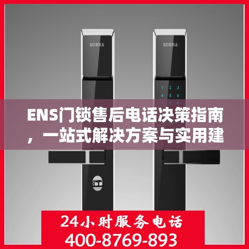ENS门锁售后电话决策指南，一站式解决方案与实用建议