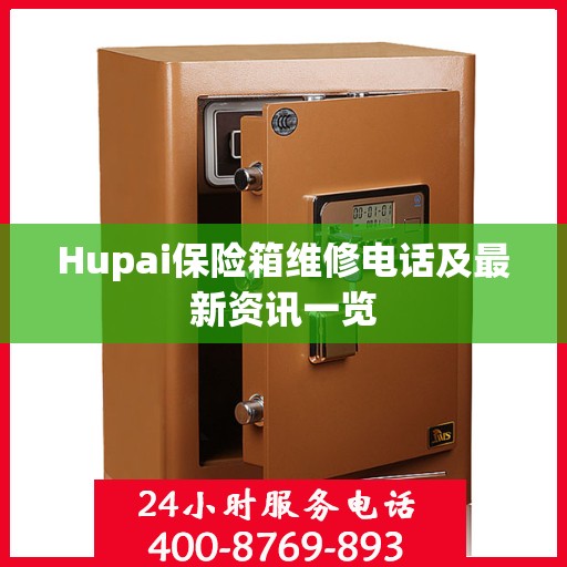 Hupai保险箱维修电话及最新资讯一览