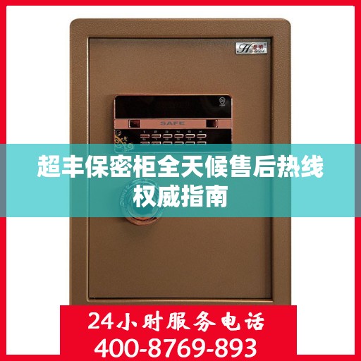 超丰保密柜全天候售后热线权威指南