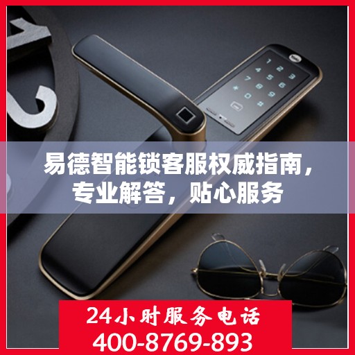 易德智能锁客服权威指南，专业解答，贴心服务
