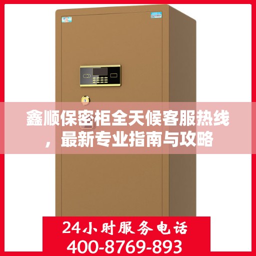 鑫顺保密柜全天候客服热线，最新专业指南与攻略