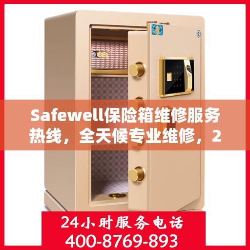 Safewell保险箱维修服务热线，全天候专业维修，24小时权威响应