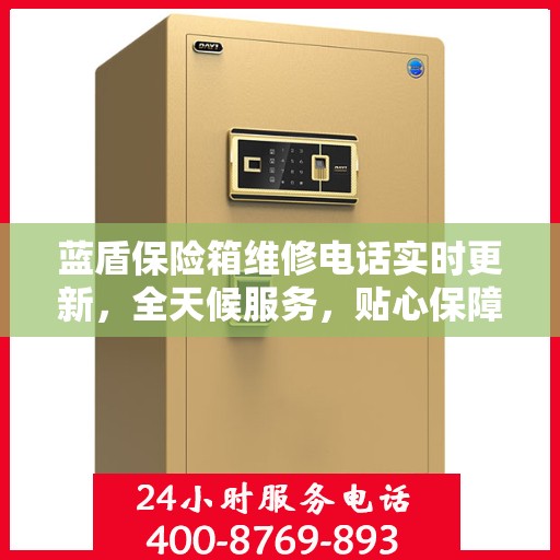 蓝盾保险箱维修电话实时更新，全天候服务，贴心保障您的安全需求