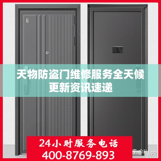 天物防盗门维修服务全天候更新资讯速递