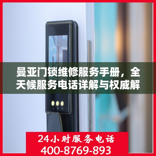 曼亚门锁维修服务手册，全天候服务电话详解与权威解读
