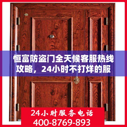 恒富防盗门全天候客服热线攻略，24小时不打烊的服务保障