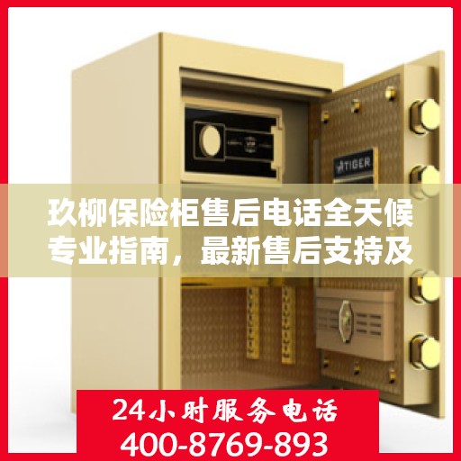 玖柳保险柜售后电话全天候专业指南，最新售后支持及攻略