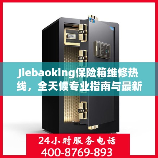 Jiebaoking保险箱维修热线，全天候专业指南与最新攻略