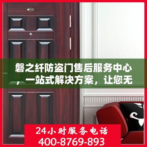 磐之纤防盗门售后服务中心，一站式解决方案，让您无忧使用防盗门