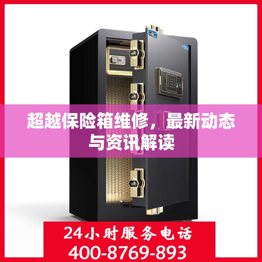 超越保险箱维修，最新动态与资讯解读