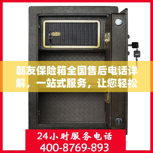 朝友保险箱全国售后电话详解，一站式服务，让您轻松读懂售后保障！