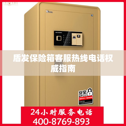 盾发保险箱客服热线电话权威指南