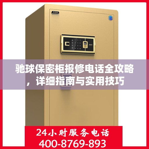 驰球保密柜报修电话全攻略，详细指南与实用技巧