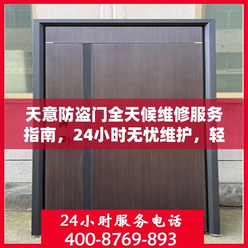 天意防盗门全天候维修服务指南，24小时无忧维护，轻松读懂一篇文章