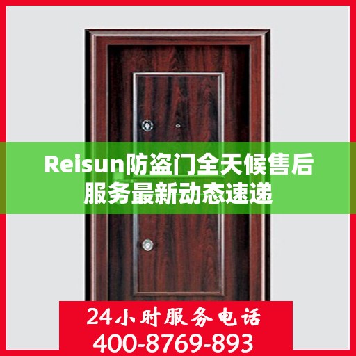 Reisun防盗门全天候售后服务最新动态速递