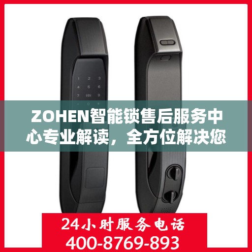 ZOHEN智能锁售后服务中心专业解读，全方位解决您的锁事难题