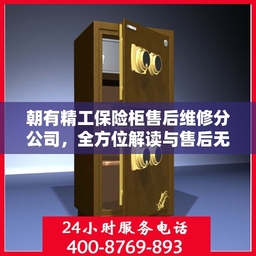 朝有精工保险柜售后维修分公司，全方位解读与售后无忧体验