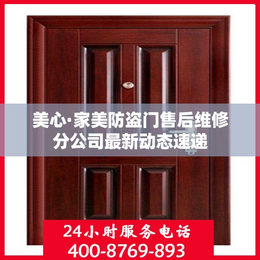 美心·家美防盗门售后维修分公司最新动态速递