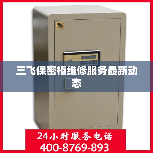 三飞保密柜维修服务最新动态