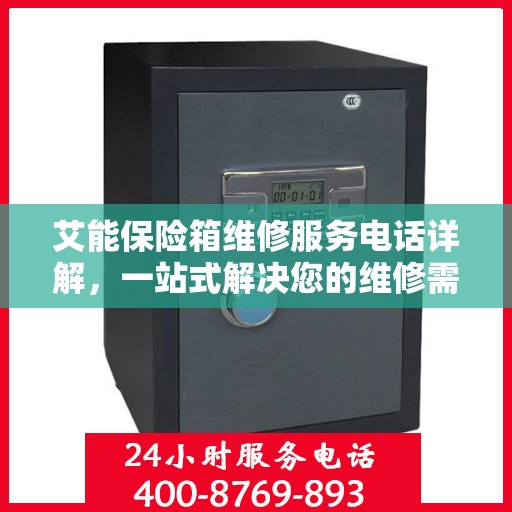 艾能保险箱维修服务电话详解，一站式解决您的维修需求