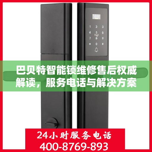 巴贝特智能锁维修售后权威解读，服务电话与解决方案全知道