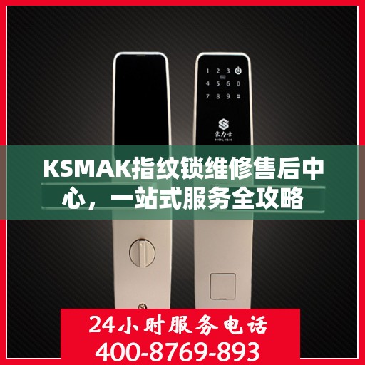 KSMAK指纹锁维修售后中心，一站式服务全攻略