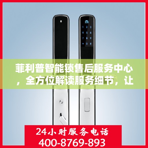 菲利普智能锁售后服务中心，全方位解读服务细节，让您一文读懂！