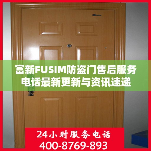 富新FUSIM防盗门售后服务电话最新更新与资讯速递